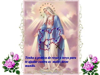 Tenha a prática de rezar o terço para te ajudar contra os  males deste mundo. 