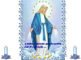 a todas as pessoas que me pedem com fé e devoção .... 