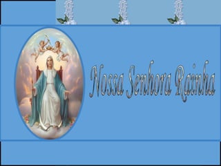 Nossa Senhora, verdadeira Mãe de
   Jesus Cristo, Rei do Universo, é
invocada hoje com o título de Rainha
         do Céu e da Terra.



Antigamente a festa da realeza de
Nossa Senhora era celebrada no
        dia 31 de maio.
 