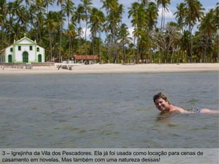 3 – Igrejinha da Vila dos Pescadores. Ela já foi usada como locação para cenas de
casamento em novelas. Mas também com uma natureza dessas!
 