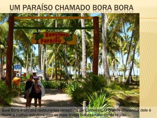 UM PARAÍSO CHAMADO BORA BORA




Bora Bora é um dos restaurantes receptivos de Carneiros. O grande diferencial dele é
reunir a melhor estrutura com as mais lindas belezas naturais da região.
 