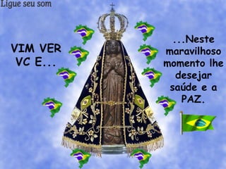 VIM VER
VC E...
...Neste
maravilhoso
momento lhe
desejar
saúde e a
PAZ.