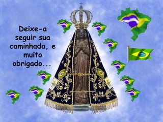 Deixe-a
seguir sua
caminhada, e
muito
obrigado...