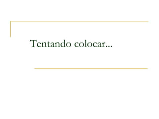 Tentando colocar...
 