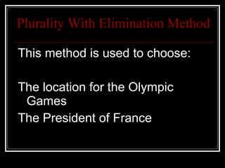 Plurality With Elimination Method This method is used to choose: The location for the Olympic Games The President of France 