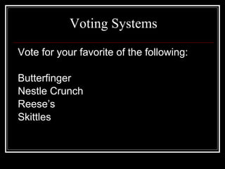 Voting Systems Vote for your favorite of the following: Butterfinger Nestle Crunch Reese’s Skittles 