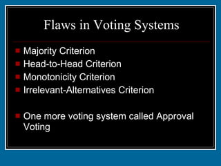 Flaws in Voting Systems Majority Criterion Head-to-Head Criterion Monotonicity Criterion Irrelevant-Alternatives Criterion One more voting system called Approval Voting 