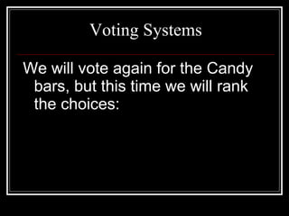Voting Systems We will vote again for the Candy bars, but this time we will rank the choices: 