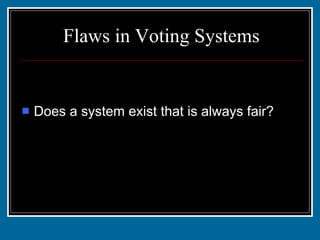 Flaws in Voting Systems Does a system exist that is always fair? 