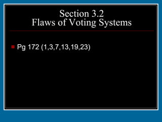Section 3.2 Flaws of Voting Systems Pg 172 (1,3,7,13,19,23) 