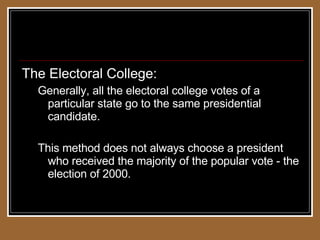 Weighted Voting Systems The Electoral College: Generally, all the electoral college votes of a particular state go to the same presidential candidate. This method does not always choose a president who received the majority of the popular vote - the election of 2000. 
