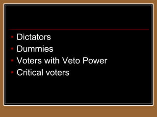 Weighted Voting Systems Dictators Dummies Voters with Veto Power Critical voters 