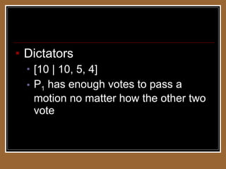 Weighted Voting Systems Dictators [10 | 10, 5, 4] P 1  has enough votes to pass a motion no matter how the other two vote 