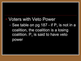 Weighted Voting Systems Voters with Veto Power See table on pg 187 - if P 1  is not in a coalition, the coalition is a losing coalition. P 1  is said to have veto power 