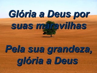 Glória a Deus por suas maravilhas Pela sua grandeza, glória a Deus   