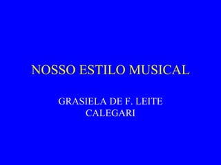 NOSSO ESTILO MUSICAL GRASIELA DE F. LEITE CALEGARI 