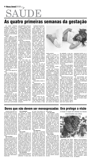 SAÚDE
     Nosso Jornal                   SEXTA-FEIRA
                 Boituva e Região
05
                                    20 DE ABRIL DE 2012




As quatro primeiras semanas da gestação
     As quatro primeiras                 para gestantes e deve ser          Cuidados Importantes
semanas de gravidez é                    tomada o quanto antes,             Não fume, pois a ni-
o período onde ocorrem                   é a antitetânica. Ela é in-     cotina atravessa a pla-
diversas mudanças no or-                 dicada pela Organização         centa e prejudica o de-
ganismo da mulher para                   Mundial de Saúde e serve        senvolvimento do bebê.
auxiliar na adaptação do                 para evitar o tétano quan-      Não beba, sobretudo nos
corpo à sua nova condição                do o cordão umbilical do        primeiros meses, onde
(gravidez).                              recém nascido é cortado.        o processo de desenvol-
     Nessa fase é muito                  Mas essa vacina só deve         vimento é mais delicado.
comum observarmos fre-                   ser tomada se a mãe não         Nunca tome nenhum me-
quente instabilidade emo-                a tomou nos cinco anos          dicamento que não seja
cional, maior inquietação,               anteriores.                     recomendado por seu
irritabilidade, ansiedade e                 Dia a Dia da Gestante        médico, por mais inofen-
também insegurança, pois                    Nessas doze primeiras        sivo que “pareça” ser.
é o período as chances                   semanas, procure dedicar        Evite o contato com ani-
de uma possível interrup-                seu tempo para ler sobre        mais risco de toxoplasmo-
ção da gravidez são maio-                o assunto e preparar seu        se. Não coma ovos crus
res, por isso a mãe tente                espírito para uma gesta-        ou cozidos ligeiramente
a se sentir mais nervosa                 ção tranqüila e feliz. Ainda    risco de envenenamen-
e insegura. Durante esse                 não é hora para iniciar os      to por salmonela. Evite
período o embrião ainda                  preparativos     referentes     queijos moles e patês ris-
é muito pequeno e não                    à decoração e enxoval.          co de listeriose. Cuidado       rápido possível.                 da gestação, e que cau-         respiração também se in-
possui formato de um ser                 Aproveite para curtir o         com elementos químicos             Dores no Ventre, Ar-          sam uma dor profunda e          tensifica já que a mãe tem
humano, assemelhando-                    momento e dividir essa          encontrados em tintas e         dência ao Urinar: uma in-        desagradável. São raras         que mandar oxigênio para
-se a uma “sementinha” ou                alegria com as pessoas          conservantes de madeira         fecção urinária que não          na gestação avançada,           o feto. Tanta exigência ex-
algo do tipo. Talvez pelo                queridas.                       além de vapores exalados        é diagnosticada e fica           mas podem persistir e ma-       tra, causa cansaço. Durma
aspecto frágil e vulnerável                 Por outro lado, con-         de solventes, tais como         sm tratamento, pode le-          nifestar-se até mesmo du-       o máximo que você puder
do feto, a gestante sinta                vém que você inicie seu         produtos de limpeza líqui-      var a um aborto no início        rante o parto. Geralmente       e evite esforços intensos.
receio de perder seu bebê,               pré-natal. Será através         dos e adesivos.                 da gestação. Mais para           ocorrem durante a noite ou      Seus seios parecem maio-
após esse período ela ten-               dele que você poderá sa-           No caso de você já           a frente, o risco é de um        ao acordar.                     res já nas primeiras sema-
de a sentir-se mais estável              ber mais sobre seu bebê,        ter tido um aborto ante-        parto prematuro.                     Sexo: toda a vida afetiva   nas, mas não espere modi-
emocionalmente e tam-                    acompanhando todas as           riormente, ou ter perdido          As primeiras mudan-           e sexual do casal é altera-     ficações na barriga.
bém mais segura quanto                   fases de seu desenvolvi-        sangue durante a gesta-         ças no seu corpo.                da durante a gestação. A            O aumento dos seios é
ao seu bebê.                             mento através de exames         ção, devem ser evitadas            Logo nos primeiros            mulher passa por momen-         resultante do crescimento
     Devo tomar alguma Va-               específicos e garantindo        relações sexuais nos pri-       dias de gestação, o orga-        tos de desânimo, cansaço        da multiplicação das glân-
cina?                                    assim a segurança de ter        meiros meses. Depois da         nismo feminino sofre uma         e às vezes, mal estar físico,   dulas secretoras de leite,
     Não é apenas para o                 uma gestação assistida          12ª semana, as relações         verdadeira      inundação        principalmente nos três         assim como do acúmulo
bebê que a mãe precisa                   medicinalmente. Os exa-         podem ser retomadas,            hormonal de estrógeno e          primeiros meses de gesta-       de gordura ao redor dos
ficar de olho no calendário              mes pré-natais regulares        mas é sempre recomen-           progesterona que altera o        ção.                            seios.
de vacinação. A gestan-                  são importantíssimos. As        dável que você se guie          sono, a pele, a transpira-           Mudanças no seu corpo           É recomendável que
te também precisa saber                  consultas costumam ser          pelas orientações de seu        ção. Os fluxos hormonais             Logo no início da ges-      você utilize um sutiã con-
quais vacinas pode, deve                 de quatro em quatro se-         médico.                         afetam no primeiro trimes-       tação, há um aumento na         fortável e adequado às
ou não deve tomar durante                manas, até as 28 sema-             Fique alerta a esses si-     tre com mais intensidade         produção de progestero-         exigências de sustentação
a gestação. Existem três ti-             nas de gestação. Depois         nais:                           a área do cérebro que            na, que inibe a atuação         dos mesmos.
pos de vacina: as inativas,              disso, devem ser de 2 em           Sangramentos: inde-          comanda as emoções e             de alguns neurotransmis-            Uma grande parte das
que contêm vírus ou bac-                 2 semanas até as 36 se-         pendentemente das ca-           é por isso que nesta fase,       sores e tem efeito tranqüi-     mulheres descobre que a
térias mortas, as toxóides,              manas e daí em diante se-       racterísticas ou da quan-       as gestantes ficam mais          lizante causando sono e         gestação é um período de
que contêm outros agen-                  rão semanais. Caso haja         tidade, avise seu médico        sensíveis, emotivas, cho-        a letargia, próprias desta      muita alegria, mas mesmo
tes nocivos, e as “vivas”,               complicações,        podem      imediatamente. Pode ser         rosas, lembrando o tempo         fase, além de diminuir o        as mais realizadas e felizes
que contêm organismos                    ser necessárias consultas       um aborto espontâneo,           da adolescência. A partir        desejo sexual. Por outro        podem ter seus momentos
vivos em doses pequenas,                 mais freqüentes. Na gra-        ou uma gravidez extra-          do quarto mês, esses ní-         lado, a gestação modifi-        de muita ansiedade e de-
bactérias ou vírus.                      videz, as complicações          -uterina (na trompa), po-       veis declinam bastante,          ca todo o metabolismo,          pressão sem ter uma cau-
     Normalmente, as vaci-               que podem ocorrer não           dendo ocasionar uma he-         acentuando suas oscila-          fazendo com que seu or-         sa aparente.
nas inativas e as toxóides               são raras. Desta forma,         morragia.                       ções emocionais.                 ganismo acelere algumas             É importante que você
não afetam a criança. Mes-               o acompanhamento mé-               Febre: pode ser cau-            Cãibras: são contra-          funções. O ritmo cardíaco       entenda que essas altera-
mo assim, só podem ser                   dico é fundamental a fim        sada por uma doença             ções violentas dos mús-          torna-se mais rápido devi-      ções são normais e espe-
tomadas com a indicação                  de detectar o mais rápido       infecciosa perigosa para        culos da barriga da perna        do a um aumento do vo-          radas.
de um médico. A única                    possível, eventuais com-        o feto. Entre em contato        e às vezes, da planta do         lume de sangue e segue
vacina que é pré-indicada                plicações.                      com seu médico o mais           pé, comuns em meados             assim até o quinto mês. A




Dores que não devem ser menosprezadas Uva protege a visão
    Levante a mão quem nun-
ca se automedicou por cau-
                                            Dor de garganta
                                            Costuma ser causada
                                                                         ser outra. Uma artrose, por
                                                                         exemplo, provoca fortes do-
                                                                                                         essa doença.
                                                                                                             Dor nas costas
                                                                                                                                           A fruta é capaz de afastar os riscos
sa de uma dor. É corriquei-
ro achar que ela é um mal
                                        pela amigdalite de origem
                                        bacteriana ou viral. Se não
                                                                         res nos pés e nos joelhos. Se
                                                                         não for tratada, piora até um
                                                                                                             A má postura e o esfor-
                                                                                                         ço físico podem machucar
                                                                                                                                                  relacionados aos olhos
passageiro, entupir-se de               for tratada, a amigdalite        ponto quase sem retorno.        a coluna lombar. É uma dor
analgésico e esperar até ela            bacteriana pode exigir até       Em outros indivíduos a dor      diária, causada pelo desgas-
se tornar insuportável para             cirurgia. A do tipo viral bai-   vem das pisadas. É quando       te físico e pelo sedentarismo.
ir ao médico. Estudos indi-             xa a imunidade e, em 10%         há um erro na posição dos       Conviver com o tormento?
cam que 64% dos brasileiros             dos casos, vira bacteriana.      pés ou se usam calçados         Essa é a pior saída. A dor
tentam se livrar da sensação            Portanto, pare de banalizar      inadequados. Sem contar         nas costas, além de minar
dolorosa sem procurar aju-              essa dor. Se ela parece nun-     doenças como hipotireoidis-     a qualidade de vida, pode
da. Segundo médicos a dor               ca ir embora, abra os olhos:     mo e diabete, que afetam a      escamotear o câncer no
é um mecanismo de prote-                certos tumores no pescoço        circulação nos membros. Há      pâncreas também. No caso
ção que avisa quando algo               também incomodam e po-           medicamentos específicos        desse tumor, surge uma dor
nocivo está acontecendo. Na             dem ser confundidos, pelos       para resolver a dor nesses      lenta e progressiva. Por pre-
dúvida, toda dor precisa ser            leigos, como simples infec-      casos.                          caução, aprenda que a dor
checada, ainda mais aquela              ções.                                Dor abdominal               nas costas que não some em
que você nunca sentiu igual                 Dor no peito                     Uma dica: o importante      dois dias sempre é motivo de
Aqui, selecionamos sete do-                 Quando o coração pa-         é saber onde começa. Uma        visitar o médico.
res que você nunca deve ig-             dece, a dor é capaz de se        inflamação da vesícula bi-          Dor no corpo
norar.                                  espalhar na direção do es-       liar começa no lado direito         Se ele vive moído, aten-
    Dor de cabeça                       tômago, do maxilar inferior,     da barriga, mas tende a se      ção às suas emoções. A de-
    Dos 10 aos 50 anos, ela             das costas e dos braços. Em      irradiar para as costas e os    pressão, por exemplo, não
geralmente é causada por al-            geral, isso acontece quando      ombros. Contar esse trajeto     raro desencadeia um mal-
                                                                                                                                             Escondida nas folhas         afastou o risco de degene-
terações na visão ou nos hor-           o músculo cardíaco recebe        ao médico faz diferença. Se     -estar que vai da cabeça aos
mônios esta, mais comum                 menos sangue devido a um         a pessoa não for socorrida,     pés. O que dá as caras no fí-
                                                                                                                                          verdes, a luteína é conhe-      ração macular relacionada
entre as mulheres. E esses              entupimento das artérias. A      podem surgir perfurações        sico é o resultado da dor psi-   cida como grande aliada         à idade, uma das princi-
são justamente os casos em              sensação no peito é como a       nessa bolsa que guarda a        cológica. Quem tem dores         da retina. Mas, segundo         pais causas de cegueira
que a automedicação au-                 de um dedo apertado por um       bile fabricada no fígado. Nas   constantes aparentemente         cientistas da Universida-       no mundo. O ideal, ao que
menta o tormento. Isso por-             elástico. E piora com o es-      mulheres, cólicas constan-      sem causa e que vive triste,     de Fordham, nos Estados         tudo indica, é consumir a
que, quando mal usado, o                tresse e o esforço físico. Não   tes insuportáveis no período    pessimista, sem ver prazer       Unidos, os antioxidantes        fruta diariamente. “Ainda
analgésico transforma uma               dá para marcar bobeira em        menstrual levantam a sus-       nas coisas nem conseguir         da uva são mais eficientes.     não sabemos se o suco
dorzinha esporádica em di-              casos assim: o rápido diag-      peita de uma endometriose,      se concentrar direito pode       Eles dividiram um bando         proporciona o mesmo
ária, Acima dos 50 anos, as             nóstico pode salvar a vida.      quando o revestimento inter-    apostar em problemas de or-      de roedores em três gru-        efeito, já que alguns nu-
dores de cabeça merecem                     Dor nas pernas               no do útero cresce e invade     dem emocional. E, claro, es-     pos. Um recebeu uma             trientes podem se perder
ainda mais atenção: é que                   Muita gente não hesita em    outros órgãos. Uma em cada      sas dores que no fundo são
                                                                                                                                          dieta cheia da fruta; outro,    durante o preparo”, avisa
podem estar relacionadas à              culpar as varizes às vezes in-   dez mulheres que vivem sen-     da alma também precisam
                                                                                                                                          rica em luteína, e o terceiro   Silvia Finnemann, autora
hipertensão.                            justamente. A causa pode         tindo dor no abdômen tem        de alívio.
                                                                                                                                          serviu de controle. A uva       do trabalho.
 