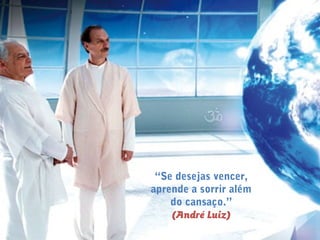 “Se desejas vencer,
aprende a sorrir além
do cansaço.”
(André Luiz)
 