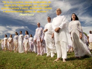 “Se tu és o centro, mesmo involuntário, de
algum fato desagradável, que tu sejas a
primeira pessoa a sorrir, desfazendo tensões
e aborrecimentos capazes de aparecer.“ -
(André Luiz)
 