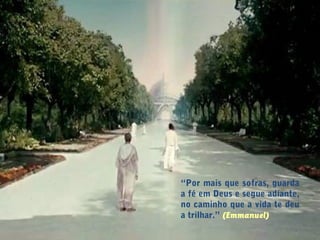 “Por mais que sofras, guarda
a fé em Deus e segue adiante,
no caminho que a vida te deu
a trilhar.” (Emmanuel)
 