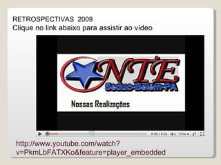 RETROSPECTIVAS  2009 Clique no link abaixo para assistir ao vídeo http://www.youtube.com/watch?v=PkmLbFATXKo&feature=player_embedded 