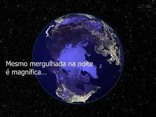 Mesmo mergulhada na noite  é magnífica… 