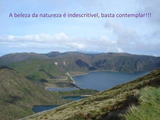 A beleza da natureza é indescritível, basta contemplar!!! 