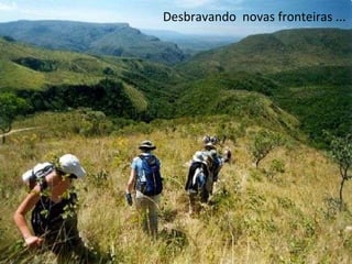 Desbravando  novas fronteiras ... 