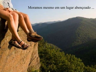 Moramos mesmo em um lugar abençoado ... 