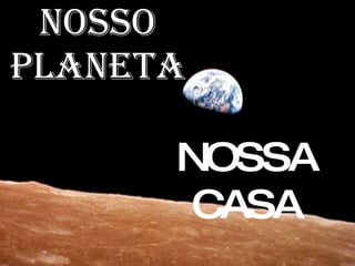NOSSO PLANETA NOSSA CASA 