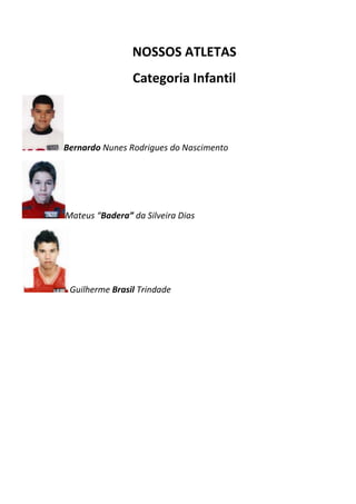 NOSSOS ATLETAS<br />Categoria Infantil<br />Bernardo Nunes Rodrigues do Nascimento<br />Mateus “Badera” da Silveira Dias<br />Guilherme Brasil Trindade<br />