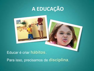 A EDUCAÇÃO




Educar é criar hábitos.

Para isso, precisamos de disciplina.
 
