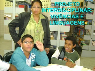 PROJETO INTERDISCIPLINAR: VIVÊNCIAS E LINGUAGENS 