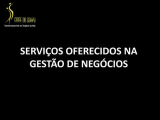 SERVIÇOS OFERECIDOS NA GESTÃO DE NEGÓCIOS