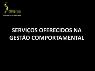 SERVIÇOS OFERECIDOS NA GESTÃO COMPORTAMENTAL