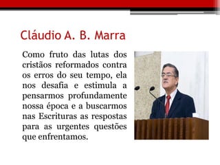 Cláudio A. B. Marra
Como fruto das lutas dos
cristãos reformados contra
os erros do seu tempo, ela
nos desafia e estimula a
pensarmos profundamente
nossa época e a buscarmos
nas Escrituras as respostas
para as urgentes questões
que enfrentamos.
 