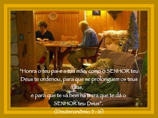 “ Honra o teu pai e a tua mãe, como o SENHOR teu Deus te ordenou, para que se prolonguem os teus dias,  e para que te vá bem na terra que te dá o  SENHOR teu Deus”.  (Deuteronômio 5 : 16) 