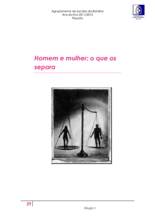 Agrupamento de escolas da Batalha
                Ano lectivo 2011/2012
                      Filosofia




     Homem e mulher: o que os
     separa




29
                              Grupo 1
 