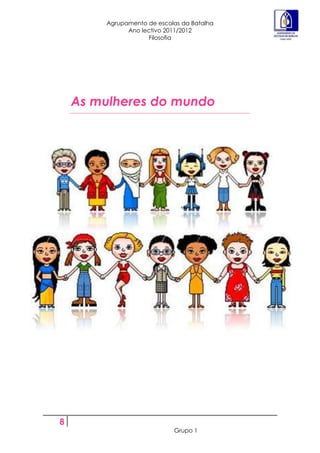 Agrupamento de escolas da Batalha
              Ano lectivo 2011/2012
                    Filosofia




    As mulheres do mundo




8
                            Grupo 1
 