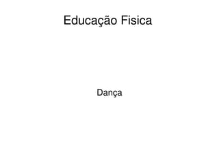    
Educação Fisica 
Dança
 