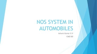 NOS SYSTEM IN
AUTOMOBILES
Ashwin Kumar G V
13ME180
 