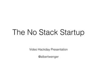 The No Stack Startup
Video Hackday Presentation 
@albertwenger
 