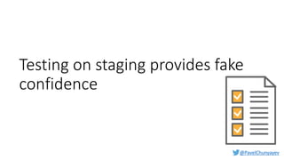 @PavelChunyayev
Testing on staging provides fake
confidence
 