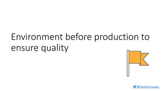 @PavelChunyayev
Environment before production to
ensure quality
 