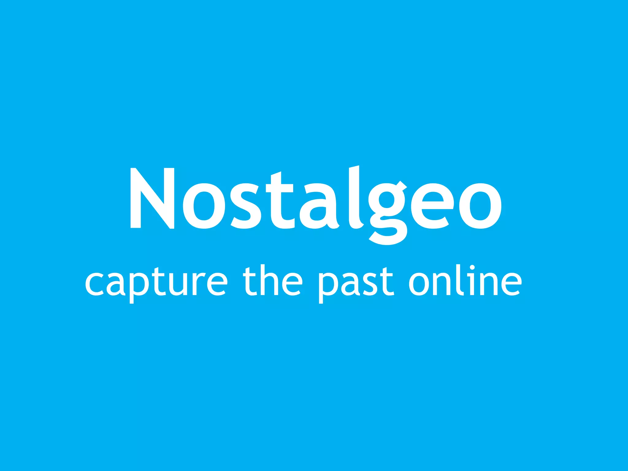 Nostalgeo
capture the past online