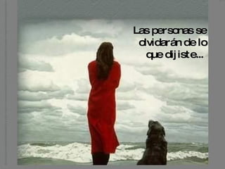 Las personas se olvidarán de lo que dijiste...   