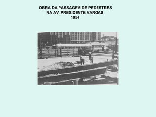 OBRA DA PASSAGEM DE PEDESTRES NA AV. PRESIDENTE VARGAS  1954  