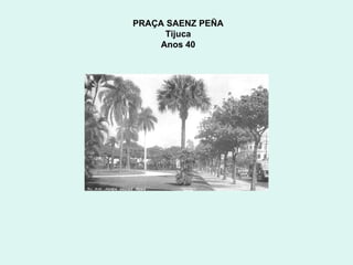 PRAÇA SAENZ PEÑA  Tijuca  Anos 40  