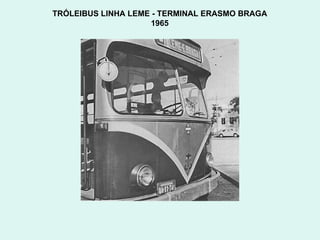 TRÓLEIBUS LINHA LEME - TERMINAL ERASMO BRAGA  1965  
