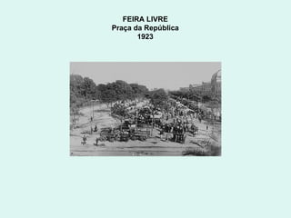 FEIRA LIVRE  Praça da República  1923  
